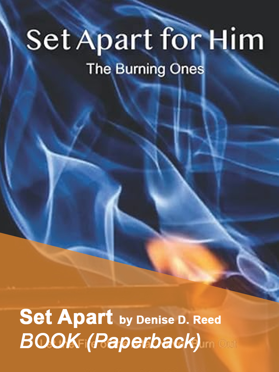 Set Apart for Him: The Burning Ones by Denise D. Reed