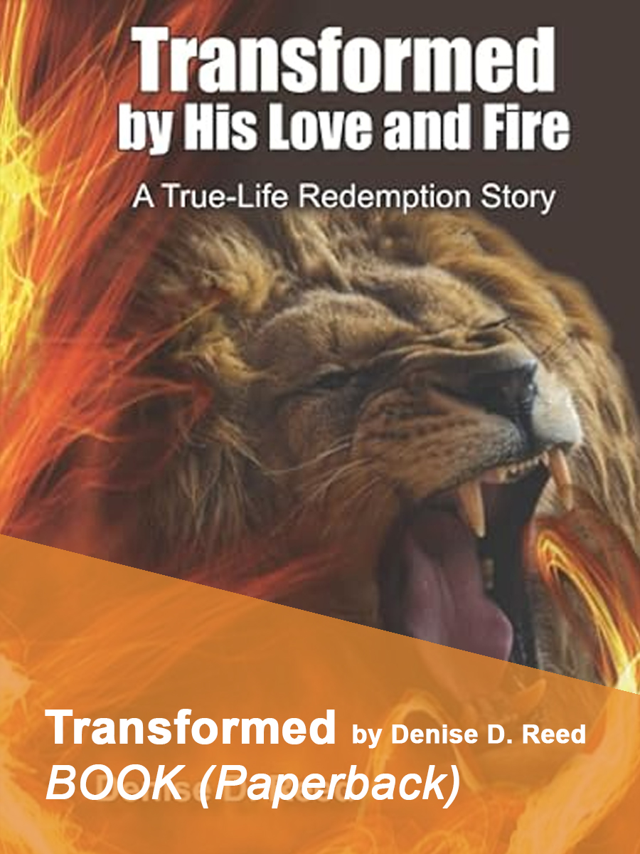 Transformed by His Love and Fire: A True-Life Redemption Story by Denise D. Reed
